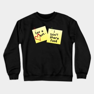 I Love U But...I Don't Share Food Sticky Memo Crewneck Sweatshirt